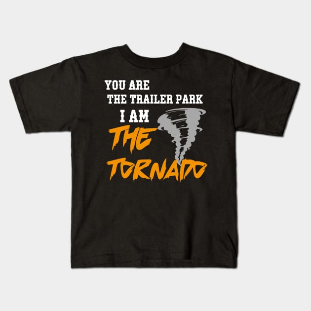 you are the trailer park i am the tornado Kids T-Shirt by IRIS